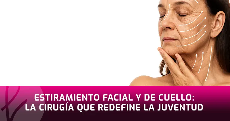 Estiramiento Facial y de Cuello: La cirugía que redefine la juventud