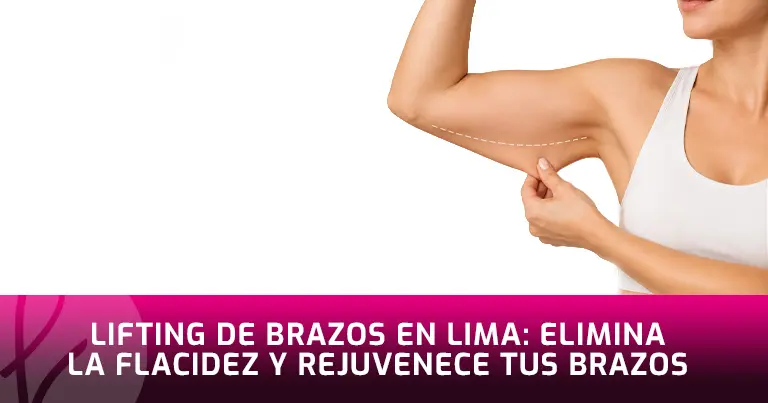 Lifting de Brazos en Lima: Elimina la Flacidez y Rejuvenece tus Brazos